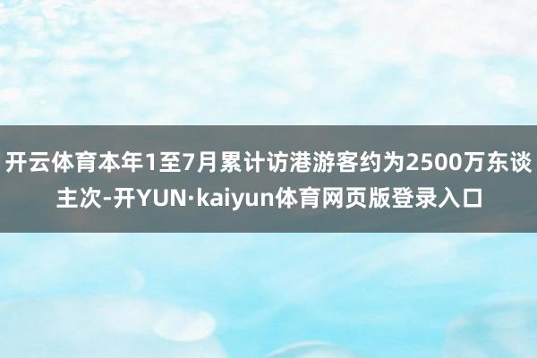 开云体育本年1至7月累计访港游客约为2500万东谈主次-开YUN·kaiyun体育网页版登录入口