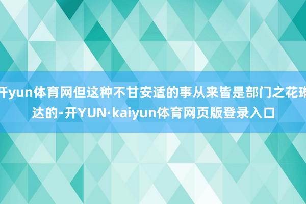 开yun体育网但这种不甘安适的事从来皆是部门之花琳达的-开YUN·kaiyun体育网页版登录入口