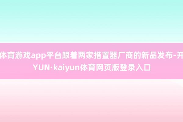 体育游戏app平台跟着两家措置器厂商的新品发布-开YUN·kaiyun体育网页版登录入口