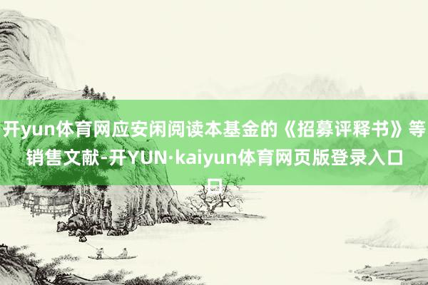 开yun体育网应安闲阅读本基金的《招募评释书》等销售文献-开YUN·kaiyun体育网页版登录入口